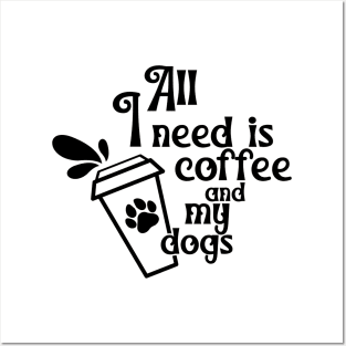 All I Need is my Coffee and Dogs Posters and Art